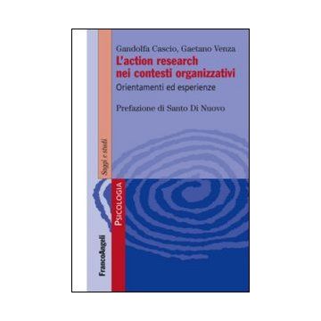 L' Action Research Nei Contesti Organizzativi. Orientamenti Ed Esperienze  - Cascio Gandolfa; Venza Gaetano - Franco Angeli - 9788820455484