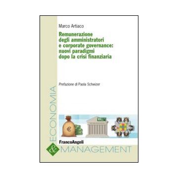 Remunerazione Degli Amministratori E Corporate Governance. Nuovi Paradigmi Dopo  La Crisi Finanziaria - Artiaco Marco - Franco Angeli - 9788820455576