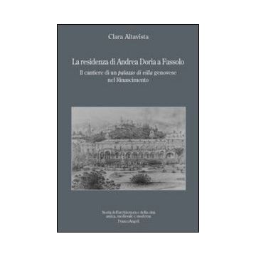 La Residenza Di Andrea Doria A Fassolo. Il Cantiere Di Un Palazzo Di Villa Genovese Nel Rinascimento  - Altavista Clara - Franco Angeli - 9788820455767