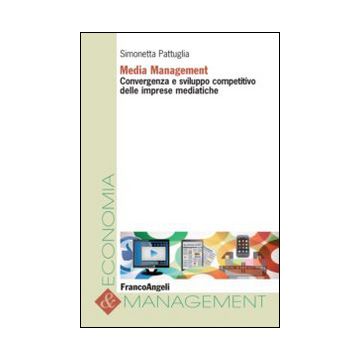 Media Management. Convergenza E Sviluppo Competitivo Delle Imprese Mediatiche - Pattuglia Simonetta - Franco Angeli - 9788820455927