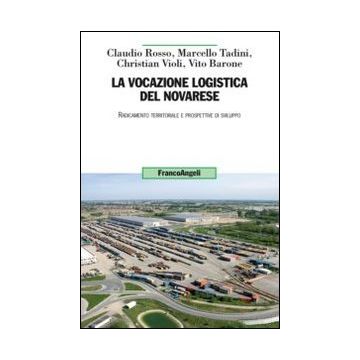 La Vocazione Logistica Del Novarese. Radicamento Territoriale E Prospettive Di Svil Sviluppo  -  - Franco Angeli - 9788820456573