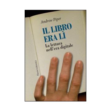 Il Libro Era Li'. La Lettura Nell'era Digitale  - Piper Andrew - Franco Angeli - 9788820456658