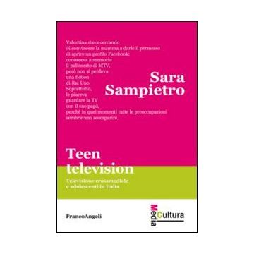 Teen Television. Televisione Crossmediale E Adolescenti In Italia - Sampietro Sara - Franco Angeli - 9788820456948