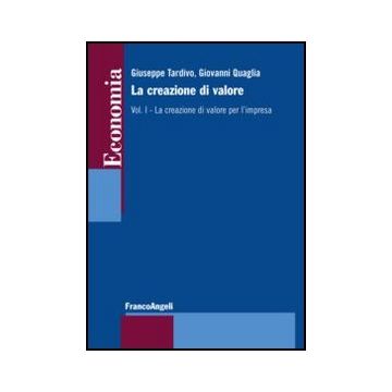 La Creazione Di Valore . Vol. 1: La Creazione Di Valore Per L'impresa. La Creazione Di Valore Per L'impresa - Tardivo G. ; Quaglia G.  - Franco Angeli - 9788820457730