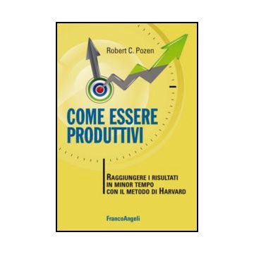 Come Essere Produttivi. Raggiungere I Risultati In Minor Tempo Con Il Metodo Di  Harvard - Pozen Robert C. - Franco Angeli - 9788820458089