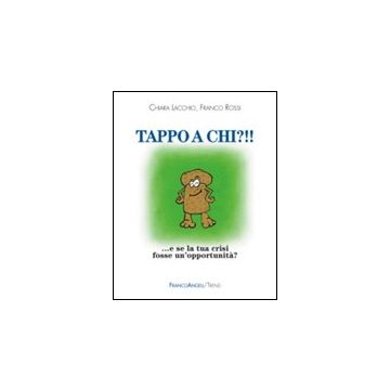 Tappo A Chi?!! E Se La Tua Crisi Fosse Un'opportunita'? - Lacchio Chiara; Rossi Franco - Franco Angeli - 9788820458300