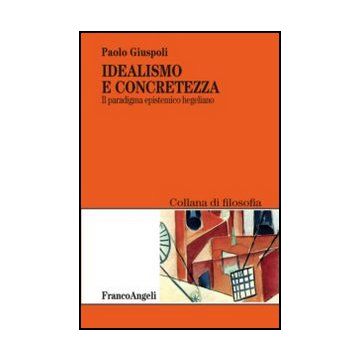 Idealismo E Concretezza. Il Paradigma Epistemico Hegeliano - Giuspoli Paolo - Franco Angeli - 9788820458348