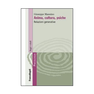 Anima, Cultura, Psiche. Relazioni Generative - Mannino Giuseppe - Franco Angeli - 9788820458386