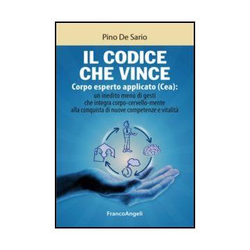 Cea Codice Che Vince. Corpo Esperto Applicato : Un Inedito Menu' Di Gesti Che I Integra Corpo-cervello-mente Alla Conquista Di Nuove Competenze E Vitalita' - De Sario Pino - Franco Angeli - 9788820458423