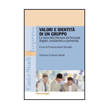 Valori E Identita' Di Un Gruppo. La Storia Della Direzione Del Personale Angelin Angelini: Cambiamento E Partnership - Gesualdo F.  - Franco Angeli - 9788820458430