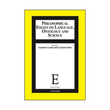 Philosophical Essays On Language, Ontology And Science - Licata G. ; Sesta L.  - Franco Angeli - 9788820458447
