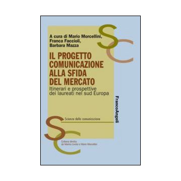 Progetto Comunicazione Alla Sfida Del Mercato. Itinerari E Prospettive Dei Laure Mercato - Morcellini Mario; Faccioli Franca; Mazza Barbara - Franco Angeli - 9788820458478