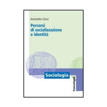 Percorsi Di Socializzazione E Identita' - Censi Antonietta - Franco Angeli - 9788820458492