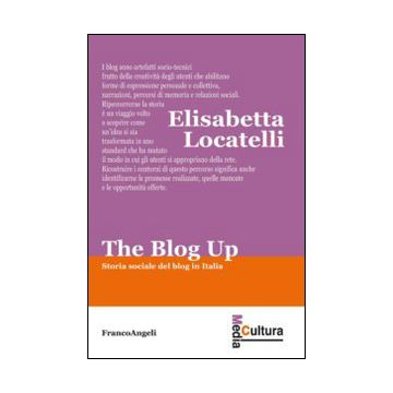 The Blog Up. Storia Sociale Del Blog In Italia  Relazioni Sociali  - Locatelli Elisabetta - Franco Angeli - 9788820458508