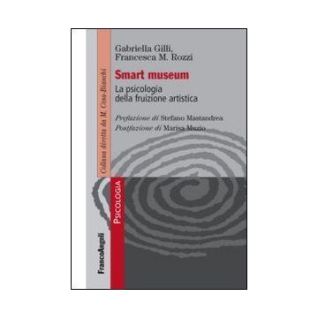 Smart Museum. La Psicologia Della Fruizione Artistica - Gilli Gabriella; Rozzi Francesca - Franco Angeli - 9788820458669