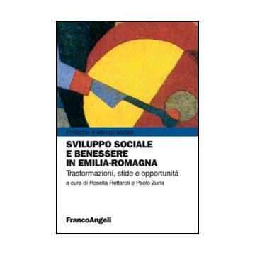 Sviluppo Sociale E Benessere In Emilia-romagna. Trasformazioni, Sfide E Opportun Opportunita' - Rettaroli R. ; Zurla P.  - Franco Angeli - 9788820458676