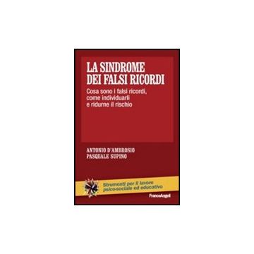 La Sindrome Dei Falsi Ricordi. Cosa Sono I Falsi Ricordi, Come Individuarli E Ridur Ridurne Il Rischio  - D'ambrosio Antonio; Supino Pasquale - Franco Angeli - 9788820462703