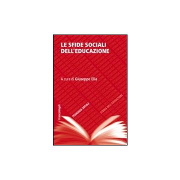 Le Sfide Sociali Dell'educazione  - Elia G.  - Franco Angeli - 9788820462765