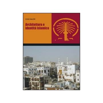 Architettura E Identita' Islamica - Sacchi Livio - Franco Angeli - 9788820462789
