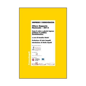 Imprese E Burocrazia. Come Le Micro E Piccole Imprese Giudicano La Pubblica Ammi Amministrazione. Ottavo Rapporto Nazionale 2013 - Giachi A.  - Franco Angeli - 9788820462963