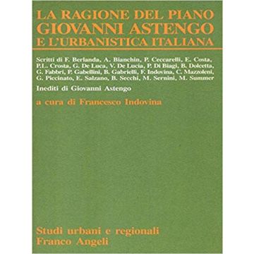 La Ragione Del Piano. Giovanni Astengo E L'urbanistica Italiana 