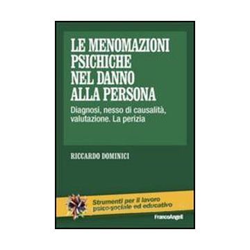 Le Menomazioni Psichiche Nel Danno Alla Persona. Diagnosi, Nesso Di Causalita', Val Valutazione. La Perizia  - Dominici Riccardo - Franco Angeli - 9788820468385