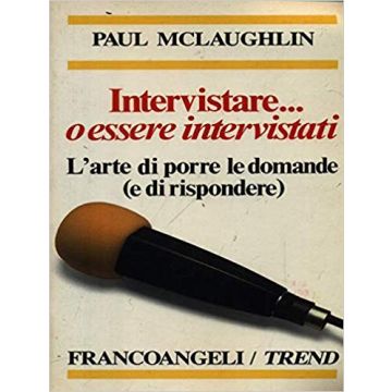 Intervistare... O Essere Intervistati. L'arte Di Porre Le Domande (e Di Rispondere) - Mclaughlin Paul - Franco Angeli - 9788820472153