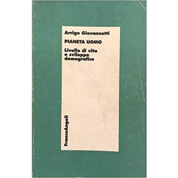 Pianeta Uomo. Livello Di Vita E Sviluppo Demografico - Giovannetti Arrigo - Franco Angeli - 9788820473785