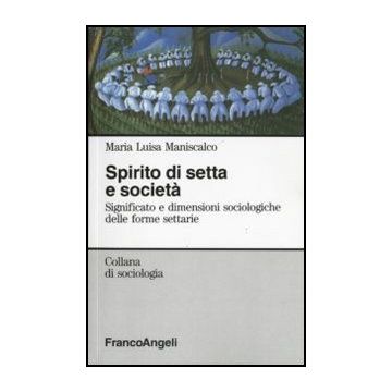 Spirito di setta e società. Significato e dimensioni sociologiche delle forme settarie - Maniscalco - Franco Angeli - 9788820476090