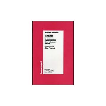 Economia E Cultura. Organizzazione E Finanziamento Delle Istituzioni Culturali - Trimarchi Michele - Franco Angeli - 9788820476700