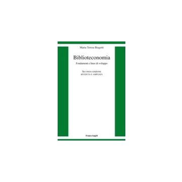 Biblioteconomia. Fondamenti E Linee Di Sviluppo - Biagetti M. Teresa - Franco Angeli - 9788820476786