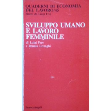 Sviluppo Umano E Lavoro Femminile - Frey Luigi; Livraghi Renata - Franco Angeli - 9788820477301