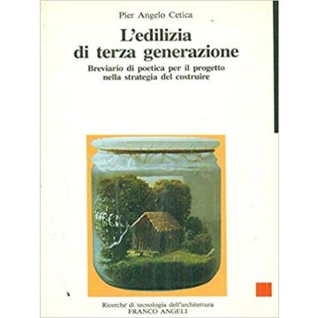 L' Edilizia Di Terza Generazione. Breviario Di Poetica Per Il Progetto Nella  Strategia Del Costruire - Cetica P. Angelo - Franco Angeli - 9788820477998