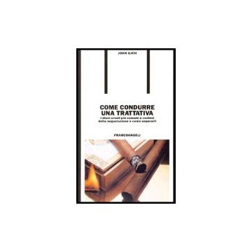 Come Condurre Una Trattativa. I Dieci Errori Piu' Comuni E Costosi Nella Negozia Negoziazione E Come Superarli - Ilich John - Franco Angeli - 9788820478148
