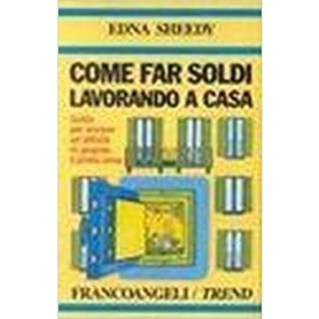 Come Far Soldi Lavorando A Casa. Guida Per Avviare Un'attivita' In Proprio: Il Primo Anno - Sheedy Edna - Franco Angeli - 9788820478742