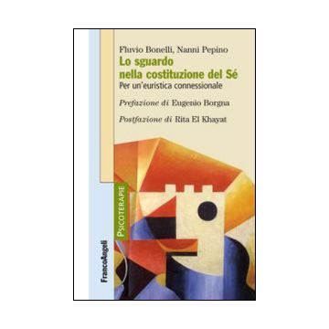 Lo Sguardo Nella Costituzione Del Se'. Per Un'euristica Connessionale  - Bonelli Fulvio; Pepino Nanni - Franco Angeli - 9788820479190