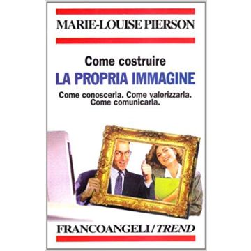 Come Costruire La Propria Immagine. Come Conoscerla. Come Valorizzarla. Come Com Comunicarla - Pierson - Franco Angeli - 9788820479220