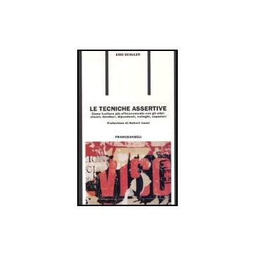 Le Tecniche Assertive. Come Trattare Piu' Efficacemente Con Gli Altri: Clienti, For Fornitori, Dipendenti, Colleghi, Superiori  - Schuler Eric - Franco Angeli - 9788820479565