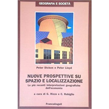 Nuove Prospettive Su Spazio E Localizzazione. Le Piu' Recenti Interpretazioni Geografiche Dell'economia - Dicken Peter; Lloyd Peter - Franco Angeli - 9788820480141