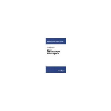L' Uso Del Calcolatore In Storiografia  - Itzcovich Oscar - Franco Angeli - 9788820480325