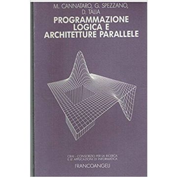 Programmazione Logica E Architetture Parallele - Cannataro Mario; Spezzano Giandomenico; Talia Domenico - Franco Angeli - 9788820480417