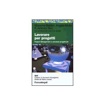 Lavorare Per Progetti. Project Management E Processi Progettuali - Baldini Massimo; Miola Angela; Neri P. Antonio - Franco Angeli - 9788820480707