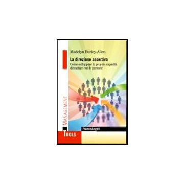 Direzione Assertiva. Come Sviluppare Le Proprie Capacita' Di Trattare Con Le Per Persone - Burley-allen Madelyn - Franco Angeli - 9788820481162