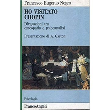 Ho Visitato Chopin. Divagazioni Tra Omeopatia E Psicoanalisi - Negro Francesco E. - Franco Angeli - 9788820481421