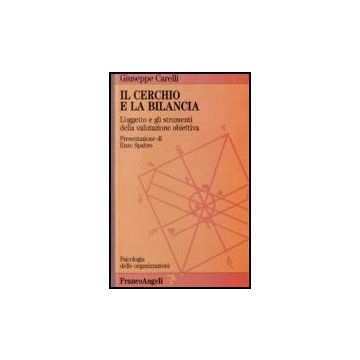 Il Cerchio E La Bilancia. L'oggetto E Gli Strumenti Della Valutazione Obiettiva - Carelli Giuseppe - Franco Angeli - 9788820481506