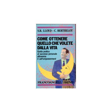 Come Ottenere Quello Che Volete Dalla Vita. Guida Pratica Al Successo Personale Attraverso Il Self-empowerment - Lloyd Sam R.; Berthelot Christine - Franco Angeli - 9788820482428