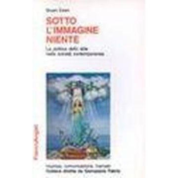 Sotto L'immagine Niente. La Politica Dello Stile Nella Societa' Contemporanea - Ewen Stuart - Franco Angeli - 9788820483081