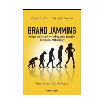 Brand Jamming. Heritage Marketing, Co-branding, Brand Extension: L'evoluzione De Extension - Lucci Paolo; Sacchi Stefano - Franco Angeli - 9788820484101