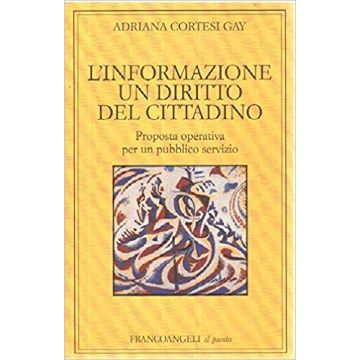 L' Informazione, Un Diritto Del Cittadino. Proposta Operativa Per Un Pubblico  Servizio - Cortesi Gay Adriana - Franco Angeli - 9788820484194
