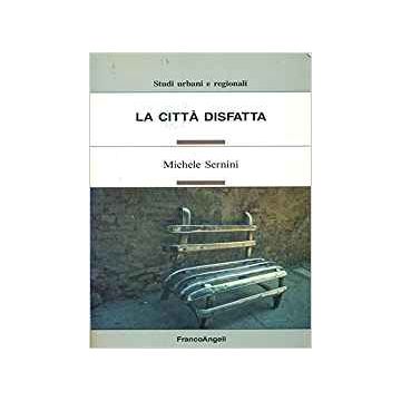 La Citta' Disfatta  - Sernini Michele - Franco Angeli - 9788820484576